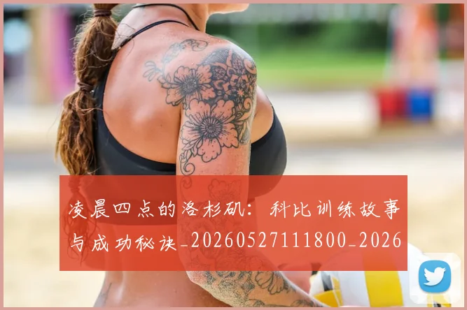 凌晨四点的洛杉矶：科比训练故事与成功秘诀_20260527111800_20260608143018
