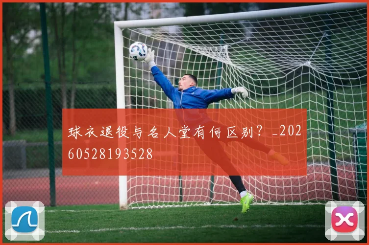 球衣退役与名人堂有何区别？_20260528193528